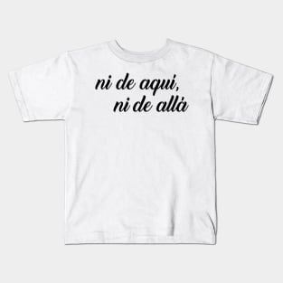 Ni de aqui, ni de alla Kids T-Shirt